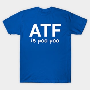 ATF is poo poo T-Shirt